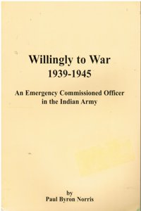 Willingly to War 1939-1945: An Emergency Commissioned Officer in the Indian Army