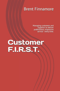 Customer F.I.R.S.T.: Managing customers and suppliers to deliver professional, responsive service - every time.