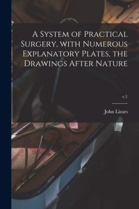 System of Practical Surgery, With Numerous Explanatory Plates, the Drawings After Nature; v.1