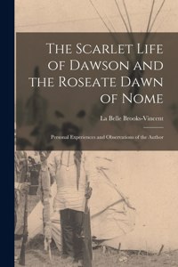 Scarlet Life of Dawson and the Roseate Dawn of Nome [microform]