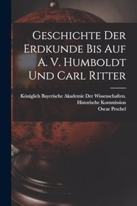 Geschichte der Erdkunde bis auf A. V. Humboldt und Carl Ritter