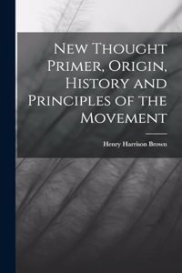 New Thought Primer, Origin, History and Principles of the Movement