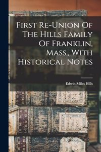 First Re-union Of The Hills Family Of Franklin, Mass., With Historical Notes