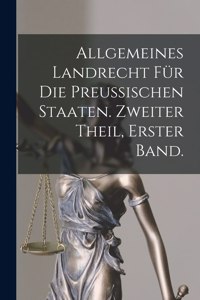 Allgemeines Landrecht für die Preussischen Staaten. Zweiter Theil, erster Band.