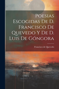 Poesias Escogidas De D. Francisco De Quevedo Y De D. Luis De Góngora