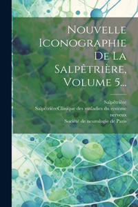 Nouvelle Iconographie De La Salpêtrière, Volume 5...