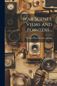 War Scenes, Views and Pointers ..