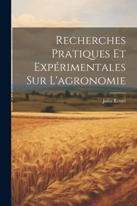 Recherches Pratiques Et Expérimentales Sur L'agronomie