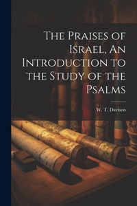 Praises of Israel, An Introduction to the Study of the Psalms