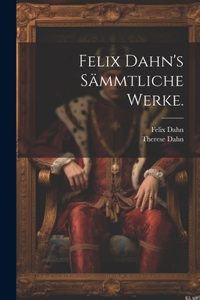 Felix Dahn's Sämmtliche Werke.