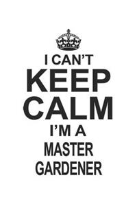 I Can't Keep Calm I'm A Master Gardener