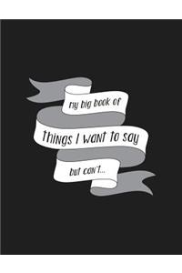 My Big Book Of Things I Want To Say But Can't
