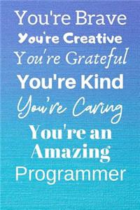 You're Brave You're Creative You're Grateful You're Kind You're Caring You're An Amazing Programmer