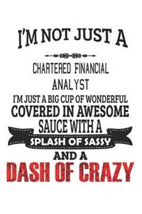 I'm Not Just A Chartered Financial Analyst I'm Just A Big Cup Of Wonderful Covered In Awesome Sauce With A Splash Of Sassy And A Dash Of Crazy