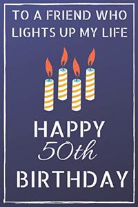 To a friend who lights up my life Happy 50th Birthday