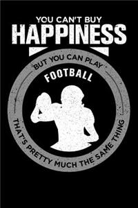 You Can't Buy Happiness But You Can Play Football That's Pretty Much The Same Thing