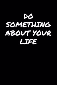 Do Something About Your Life