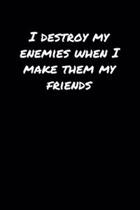 I Destroy My Enemies When I Make Them My Friends&#65533;: A soft cover blank lined journal to jot down ideas, memories, goals, and anything else that comes to mind.