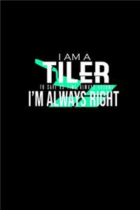 I am a Tiler. To save time, always assume I'm always right: Notebook - Journal - Diary - 110 Lined pages