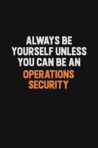 Always Be Yourself Unless You Can Be An Operations Security
