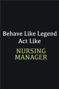 Behave like Legend Act Like Nursing Manager
