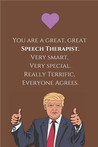 You are a Great, Great Speech Therapist. Very smart, Very special. Really Terrific, Everyone Agrees.