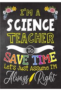 I'm a science Teacher To Save Time Let's Just Assume i'm Always Right