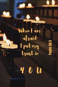 When I am afraid - I put my trust in You - Psalm 56