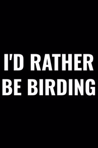 I'd Rather Be Birding
