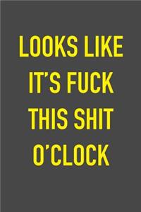 Looks Like It's Fuck This Shit O'Clock