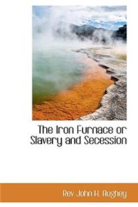 The Iron Furnace or Slavery and Secession