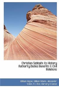 Christian Sabbath: Its History Authority Duties Benefits & Civil Relations