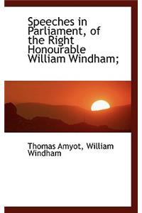 Speeches in Parliament, of the Right Honourable William Windham;