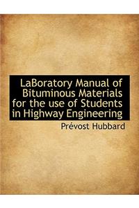 Laboratory Manual of Bituminous Materials for the Use of Students in Highway Engineering