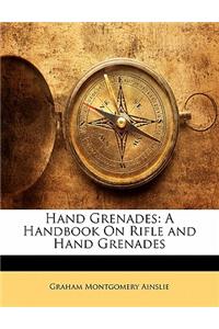 Hand Grenades: A Handbook on Rifle and Hand Grenades