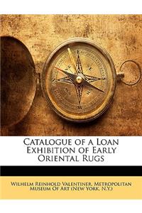Catalogue of a Loan Exhibition of Early Oriental Rugs