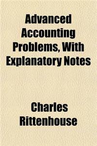 Advanced Accounting Problems, with Explanatory Notes