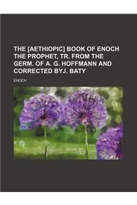 The [Aethiopic] Book of Enoch the Prophet, Tr. from the Germ. of A. G. Hoffmann and Corrected Byj. Baty