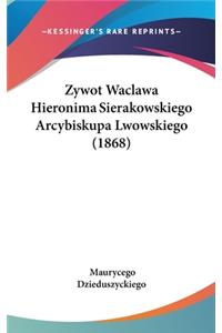 Zywot Waclawa Hieronima Sierakowskiego Arcybiskupa Lwowskiego (1868)