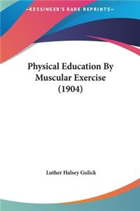 Physical Education By Muscular Exercise (1904)