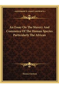 Essay on the Slavery and Commerce of the Human Species Particularly the African