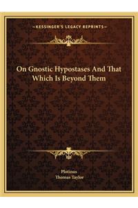 On Gnostic Hypostases And That Which Is Beyond Them
