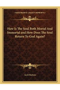 How Is the Soul Both Mortal and Immortal and How Does the Soul Return to God Again?