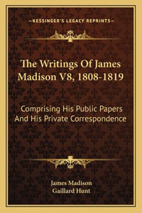 The Writings Of James Madison V8, 1808-1819