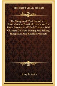 The Sheep and Wool Industry of Australasia; A Practical Handbook for Sheep Farmers and Wool-Classers, with Chapters on Wool-Buying and Selling, Sheepskins and Kindred Products