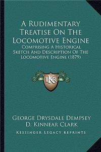 Rudimentary Treatise on the Locomotive Engine