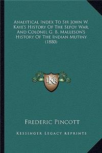 Analytical Index to Sir John W. Kaye's History of the Sepoy War, and Colonel G. B. Malleson's History of the Indian Mutiny (1880)