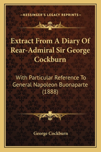 Extract From A Diary Of Rear-Admiral Sir George Cockburn