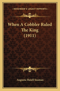 When A Cobbler Ruled The King (1911)