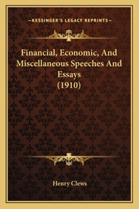 Financial, Economic, And Miscellaneous Speeches And Essays (1910)